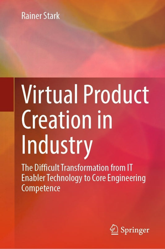 Virtual Product Creation in Industry The Difficult Transformation from IT Enabler Technology to Core Engineering Competence PDF E-book :